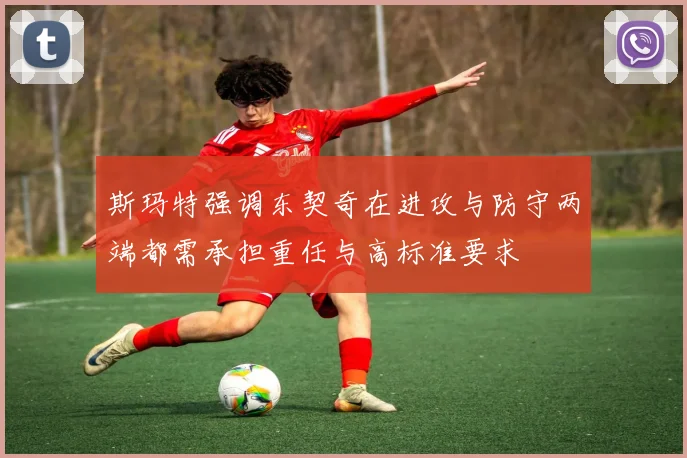 斯玛特强调东契奇在进攻与防守两端都需承担重任与高标准要求